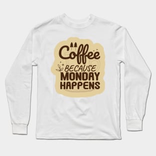 Coffee Because Monday Happens Long Sleeve T-Shirt